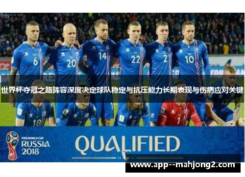 世界杯夺冠之路阵容深度决定球队稳定与抗压能力长期表现与伤病应对关键